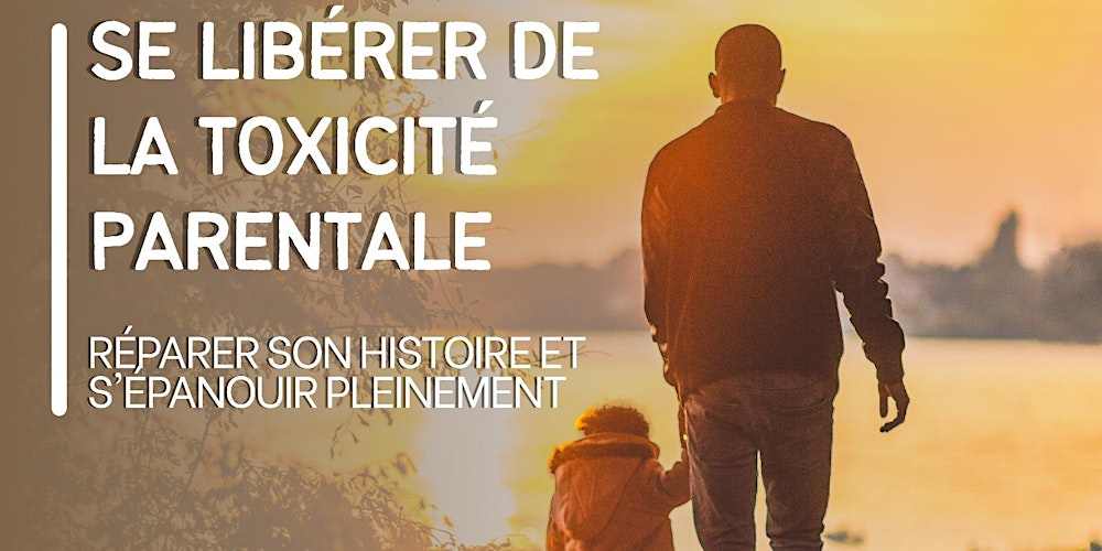 Se libérer de la toxicité parentale, réparer son histoire et s’épanouir